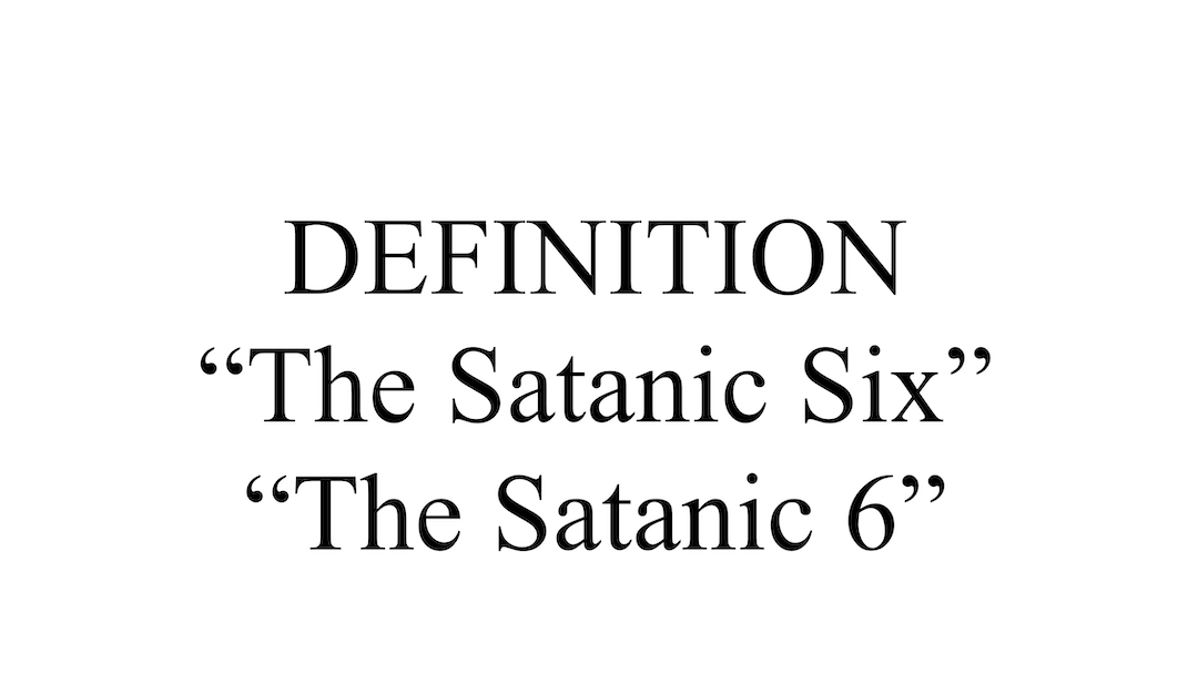 "The Satanic Six" or "The Satanic 6" Definition
